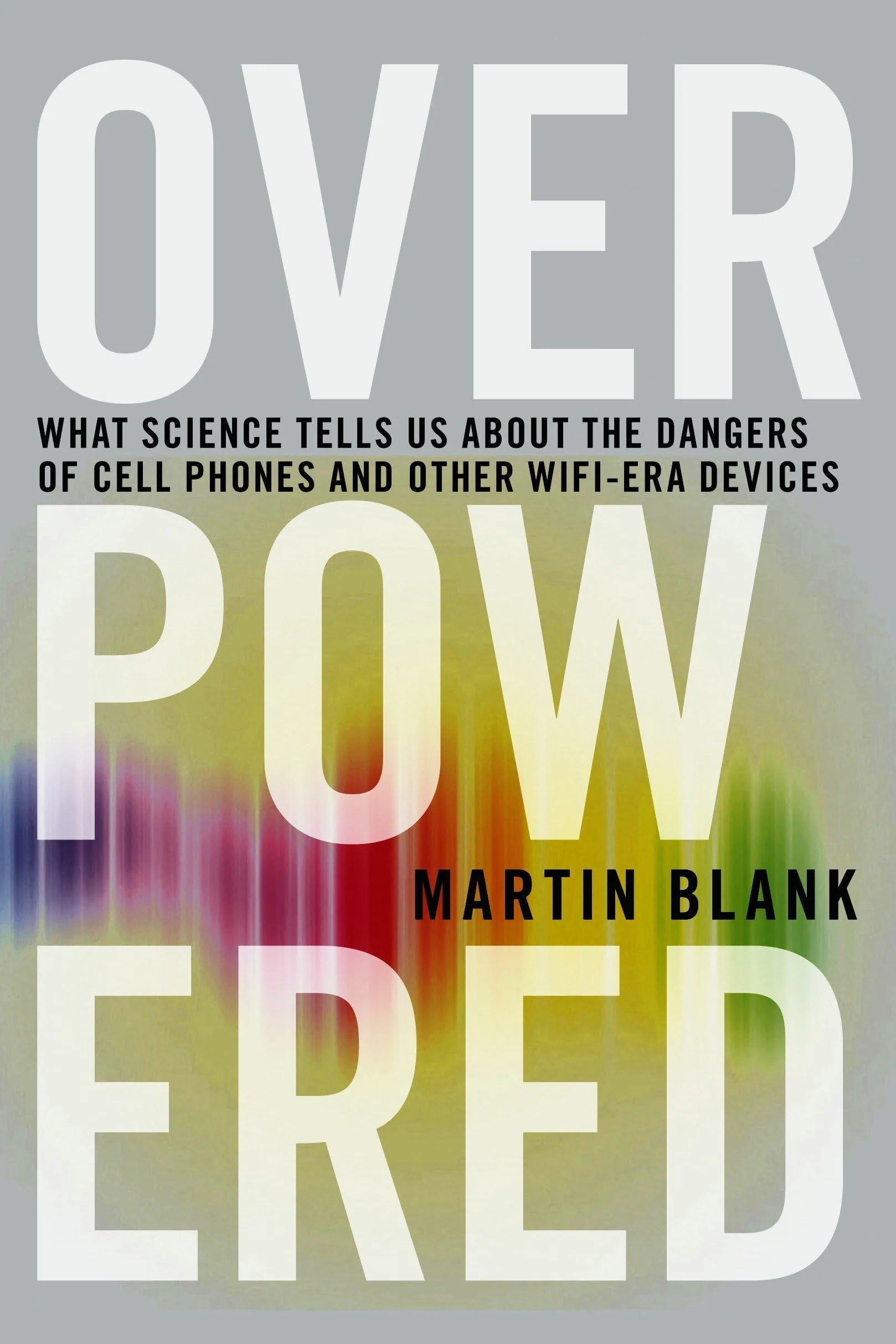 Overpowered: The Dangers of Electromagnetic Radiation (EMF) and What You Can Do about It