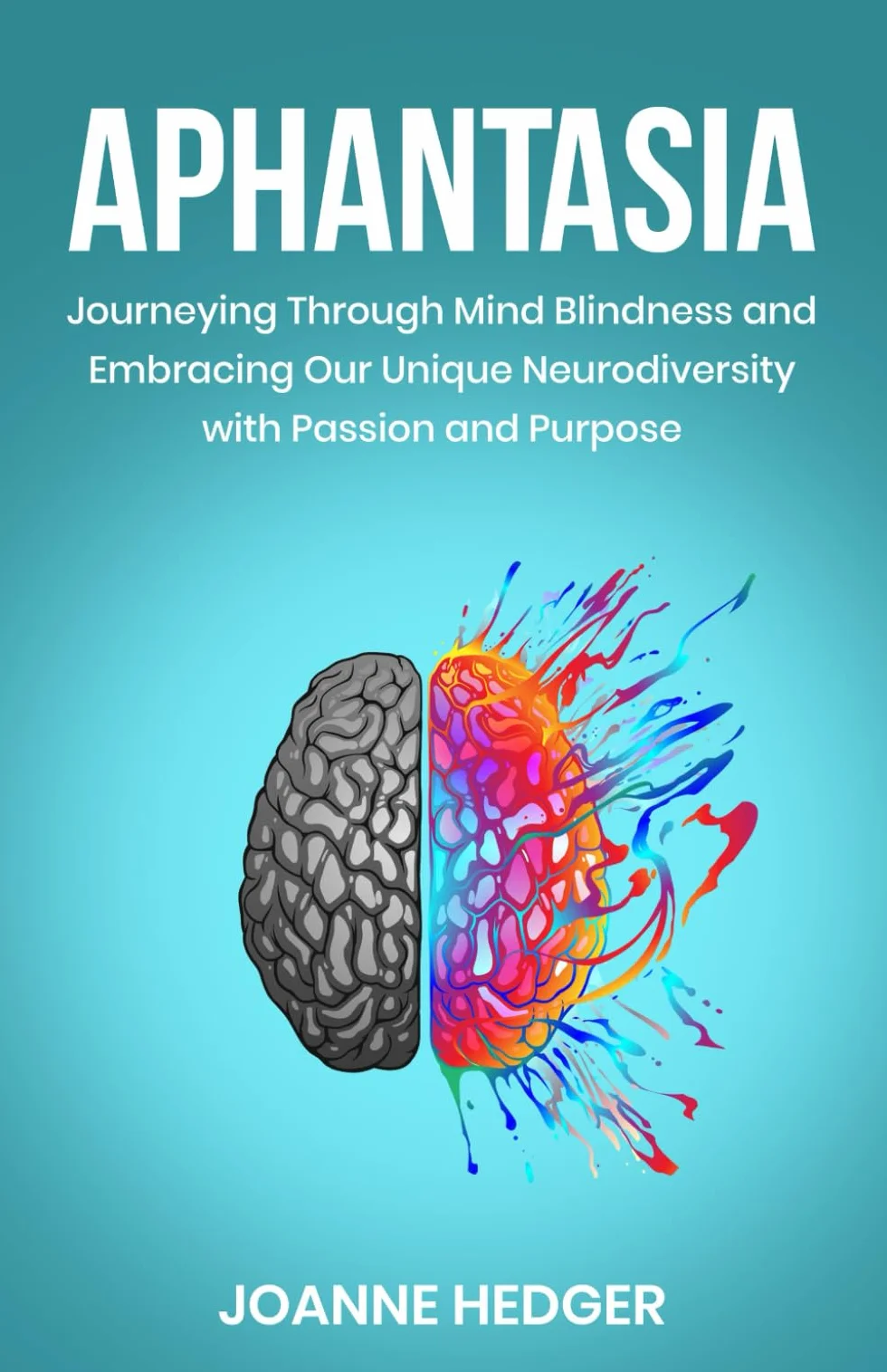 Aphantasia: Journeying Through Mind Blindness and Embracing Our Unique Neurodiversity with Passion and Purpose