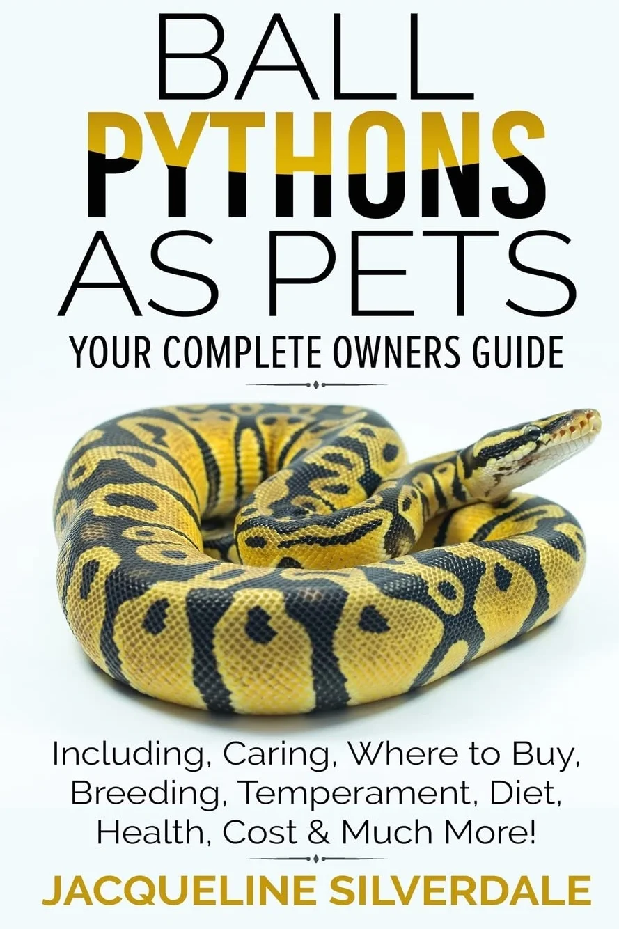 Ball Pythons as Pets - Your Complete Owners Guide: Ball Python Breeding, Caring, Where To Buy, Types, Temperament, Cost, Health, Handling, Husbandry, Diet, And Much More!