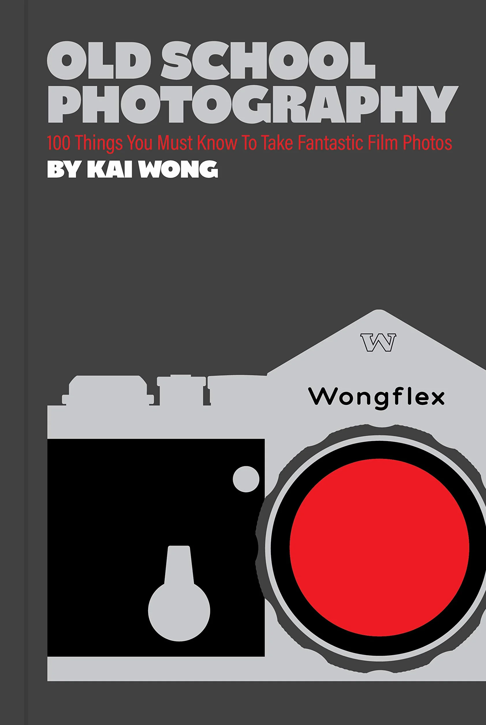 Old School Photography: 100 Things You Must Know to Take Fantastic Film Photos