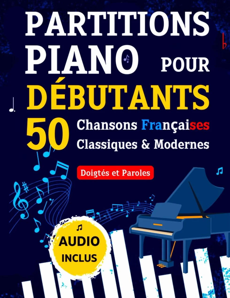 PARTITIONS PIANO pour Débutants - 50 Chansons Françaises Classiques & Modernes: Pièces Célèbres et Faciles avec Doigtés et Paroles + Audio