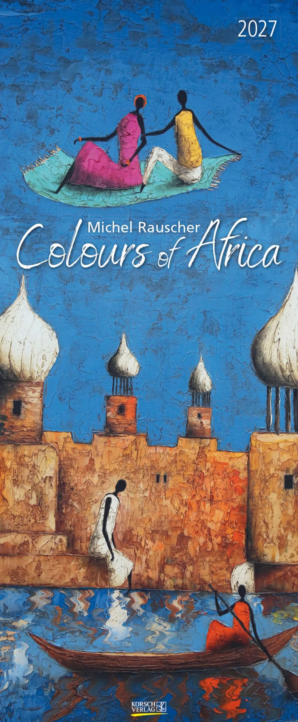 Colours of Africa 2027: Kunstkalender mit Bildern in den warmen Farben Afrikas. Wandkalender des Malers Michel Rauscher im Hochformat: 28,5 x 69 cm.