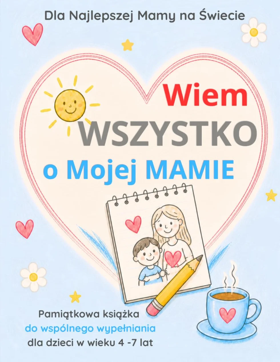 Wiem WSZYSTKO o Mojej MAMIE: Pamiątkowa książka do wspólnego wypełniania dla dzieci w wieku 4-7 lat z kolorowankami, zagadkami, kuponami i dyplomem