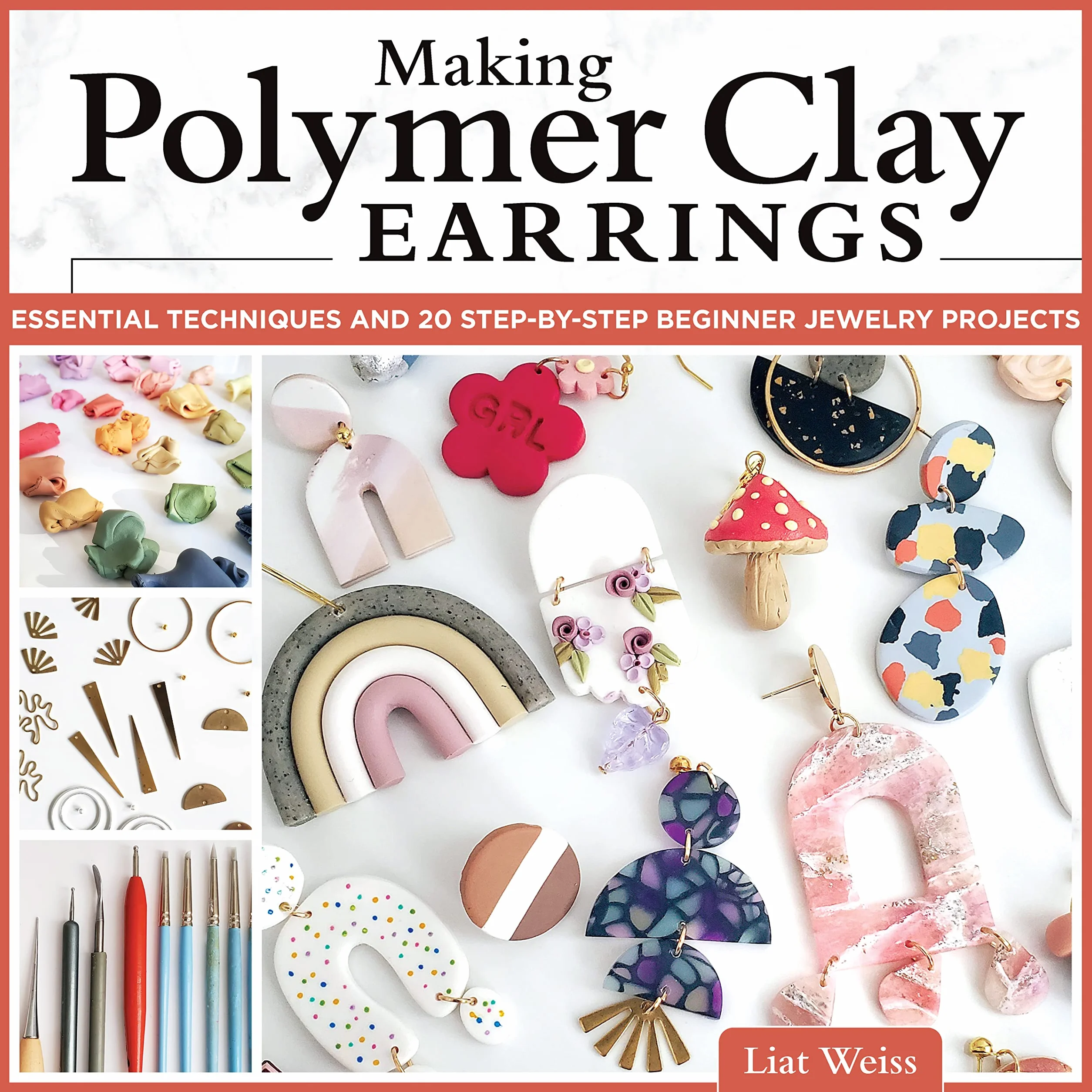 Making Polymer Clay Earrings: Essential Techniques and 20 Step-By-Step Beginner Jewelry Projects