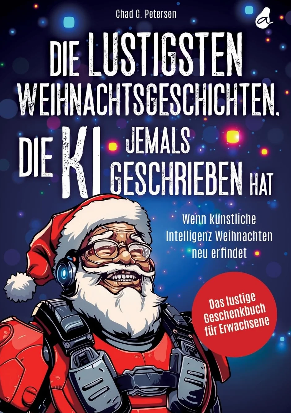 Die lustigsten Weihnachtsgeschichten, die KI jemals geschrieben hat: Wenn künstliche Intelligenz Weihnachten neu erfindet | Das lustige Geschenkbuch für Erwachsene