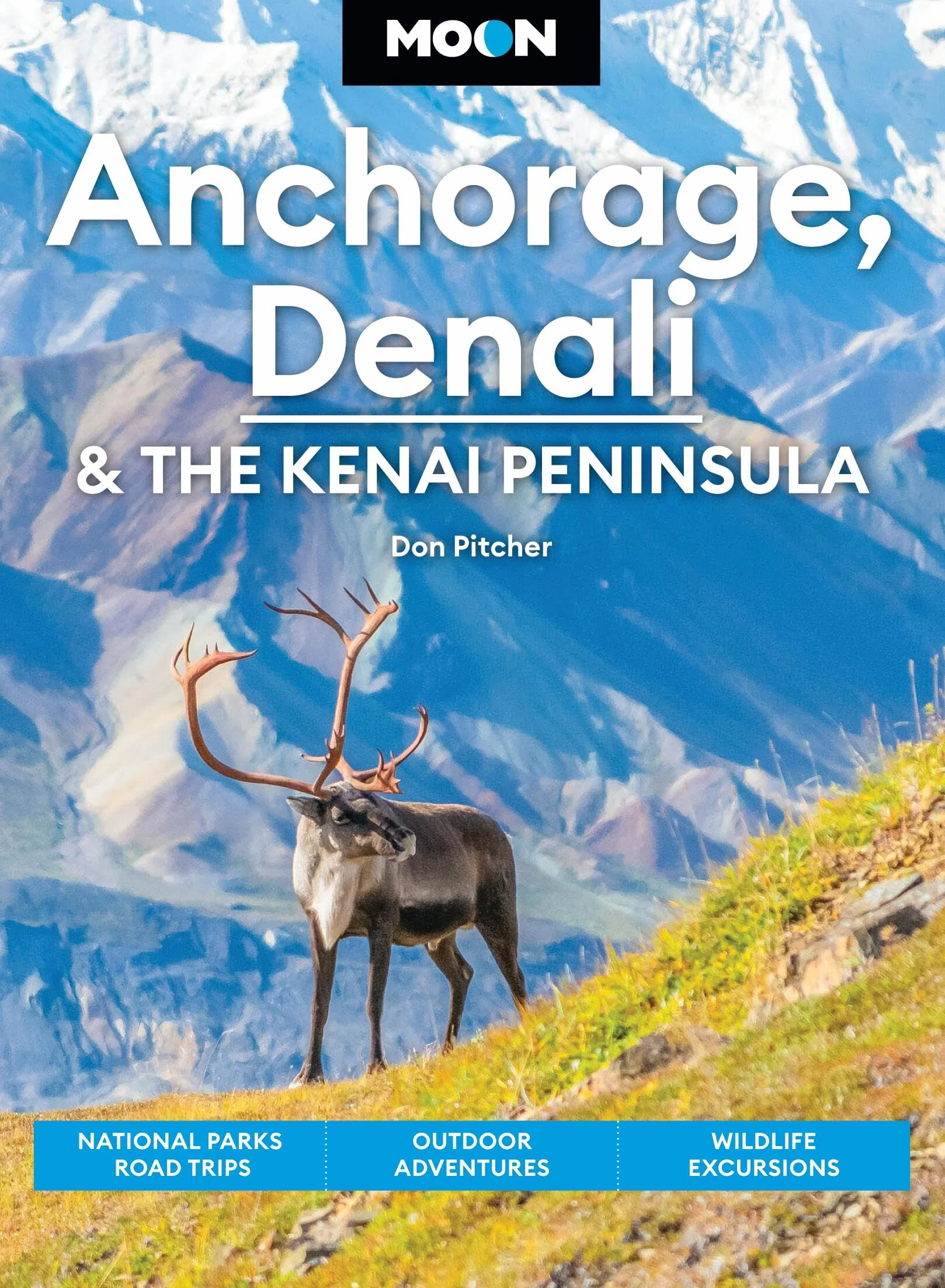 Moon Anchorage, Denali & the Kenai Peninsula: National Parks Road Trips, Outdoor Adventures, Wildlife Excursions