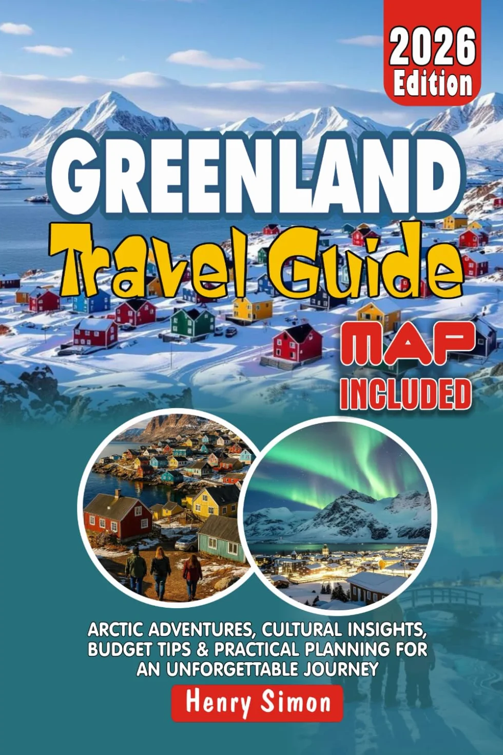 GREENLAND Travel Guide 2026 Arctic Adventures, Cultural Insights, Budget Tips & Practical Planning for an Unforgettable Journey: Insider Advice, ... and Cost-Saving Strategies for Every