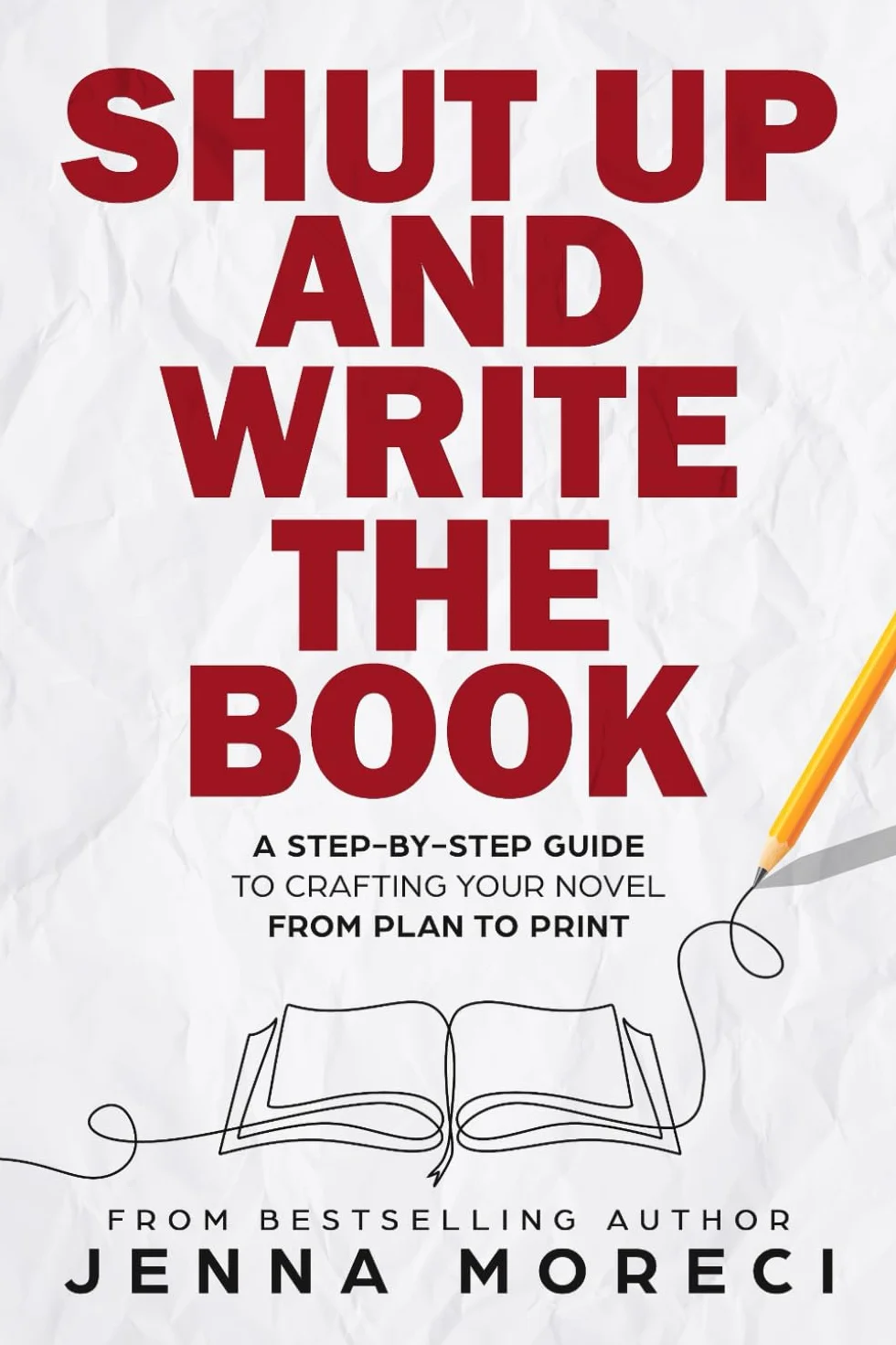 Shut Up and Write the Book: A Step-by-Step Guide to Crafting Your Novel From Plan to Print