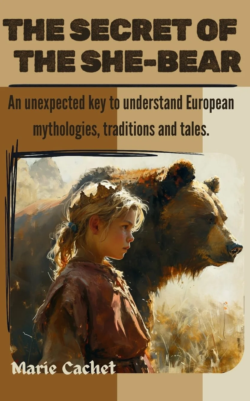 The Secret of the She-Bear: An unexpected key to understand European mythologies, traditions and tales.