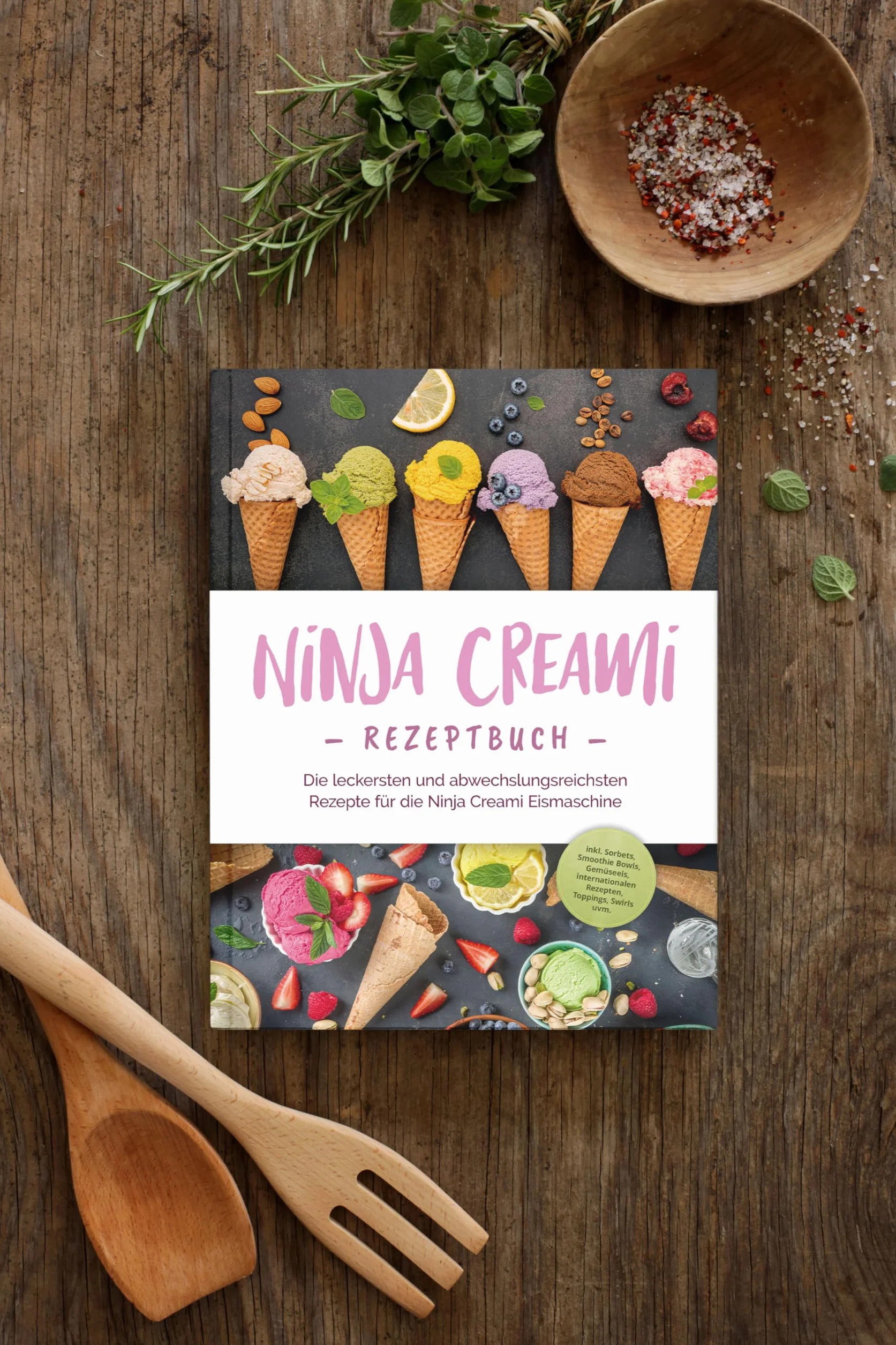 Ninja Creami Rezeptbuch: Die leckersten und abwechslungsreichsten Rezepte für die Ninja Creami Eismaschine - inkl. Sorbets, Smoothie Bowls, Gemüseeis, internationalen Rezepten, Toppings, Swirls uvm.