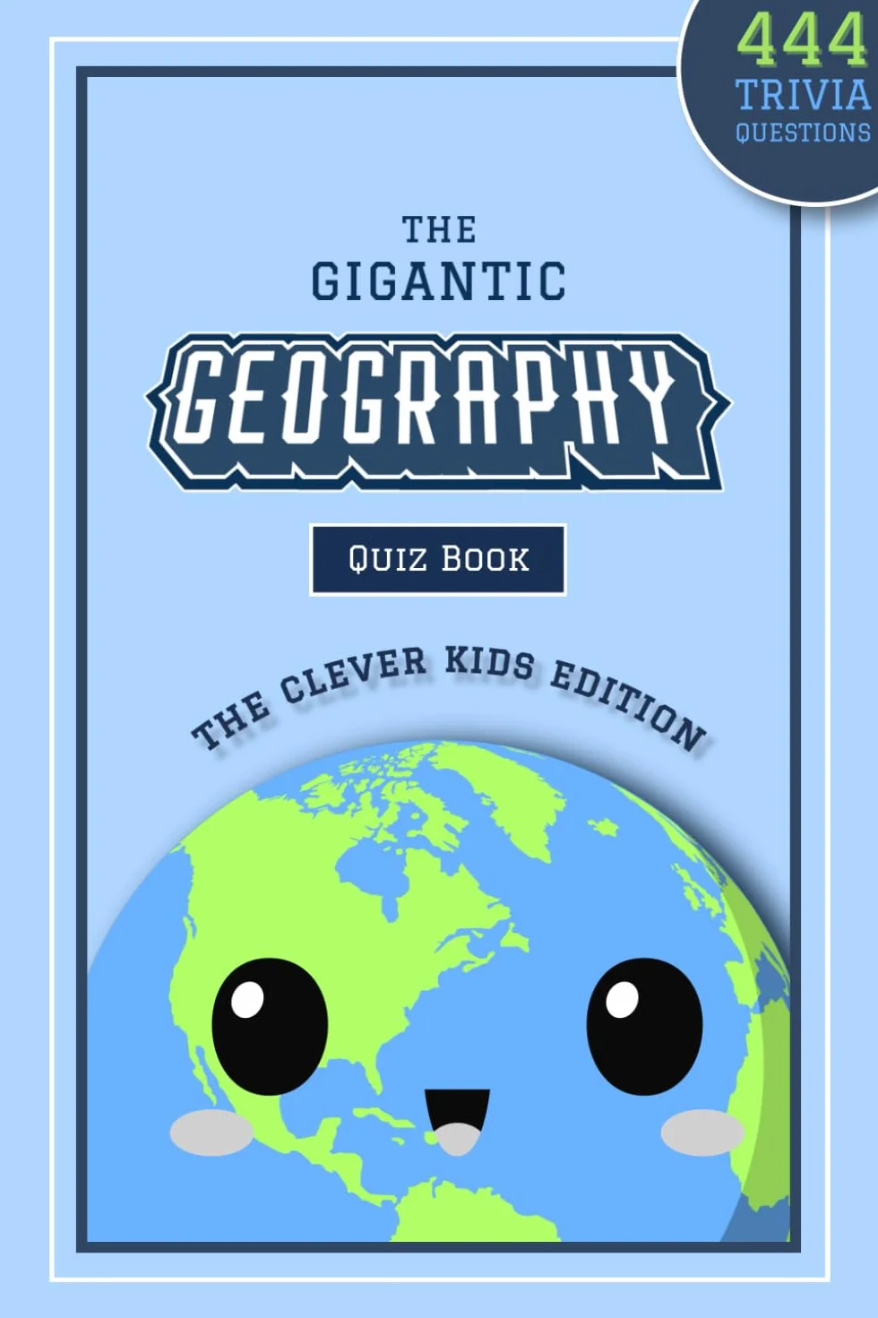 The Gigantic Geography Quiz Book: The Clever Kids Edition: 444 Trivia Questions Across 15+ Brain-Teasing Themed Rounds To Inspire Your Child’s Curiosity About The World Around Them