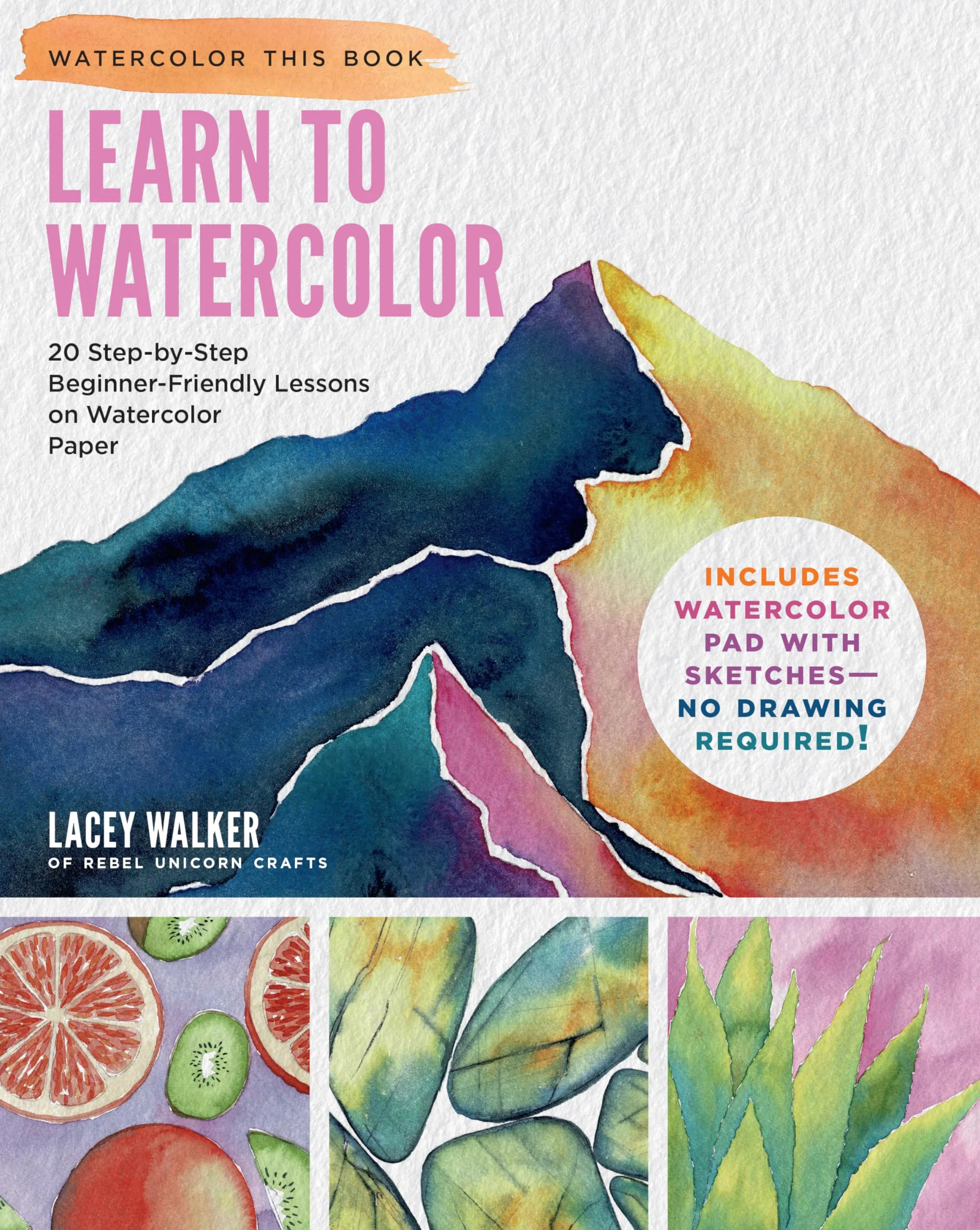 Learn to Watercolor: 20 Step-By-Step Beginner-Friendly Lessons on Watercolor Paper - Includes Watercolor Pad with Sketches - No Drawing Required!
